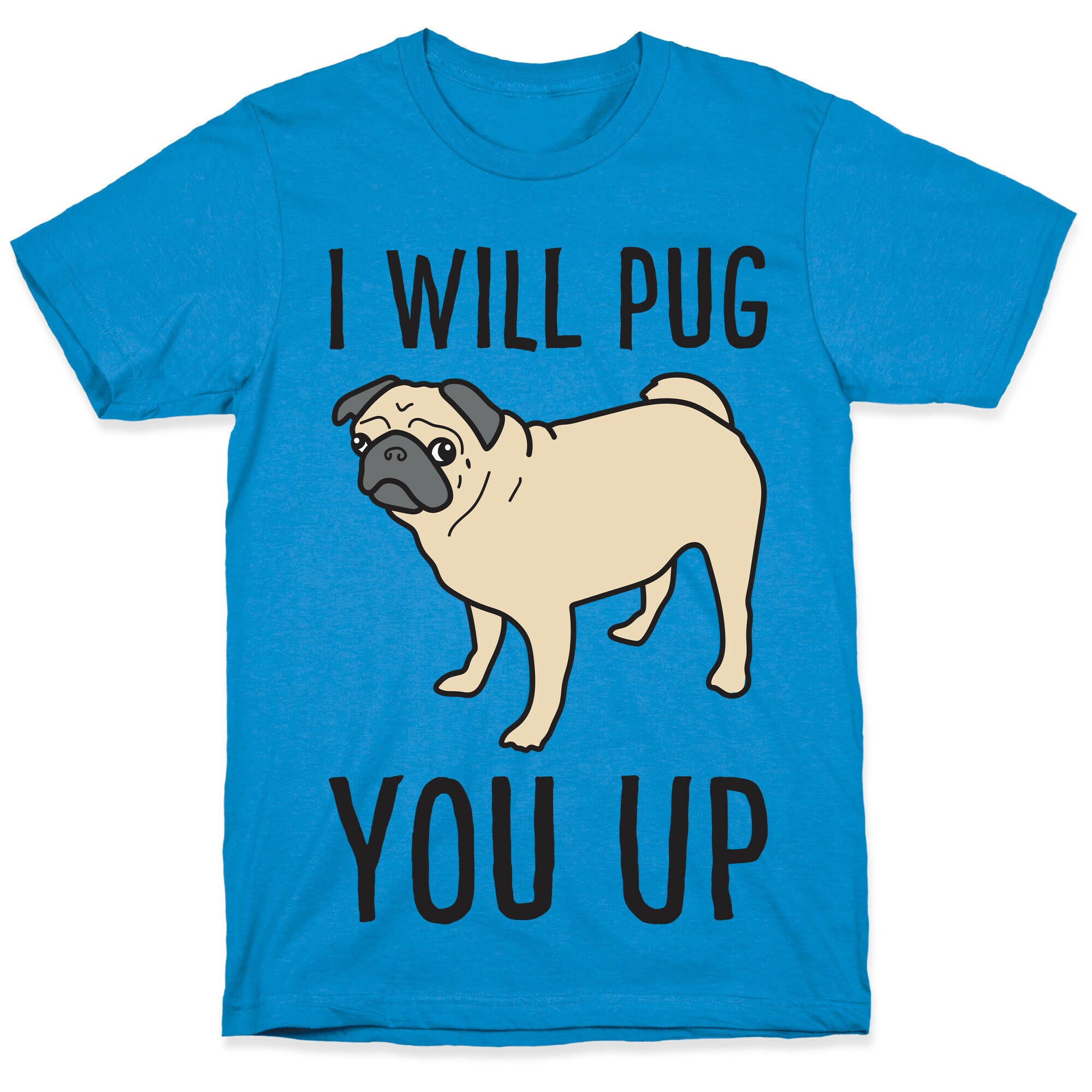 I Will Pug You Up T-Shirt