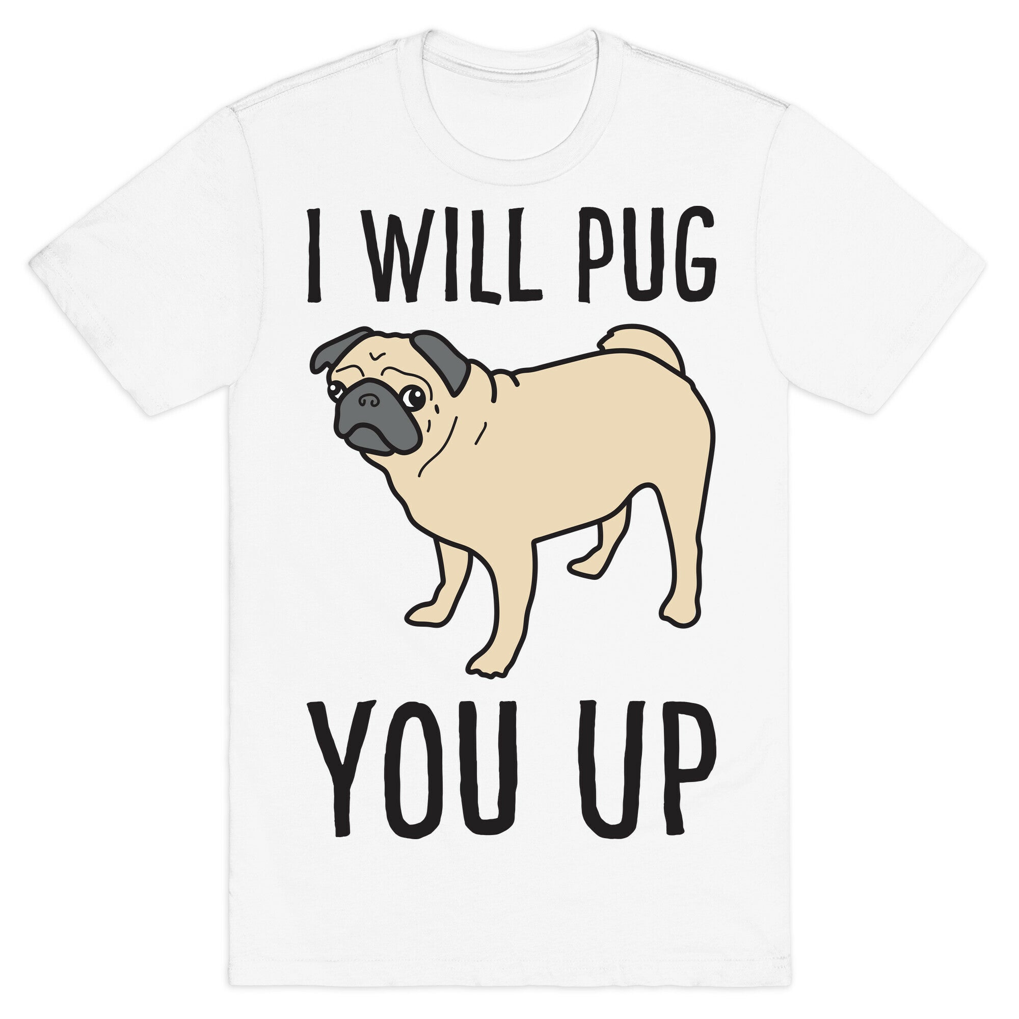 I Will Pug You Up T-Shirt