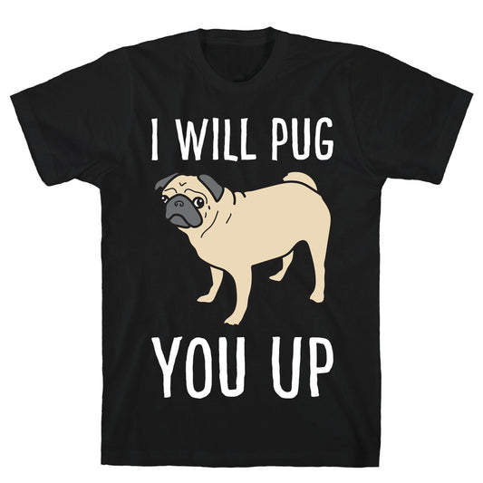 I Will Pug You Up T-Shirt