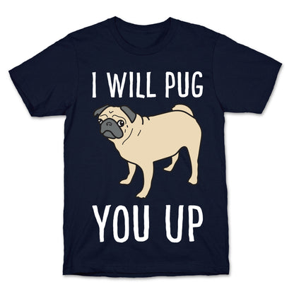 I Will Pug You Up T-Shirt