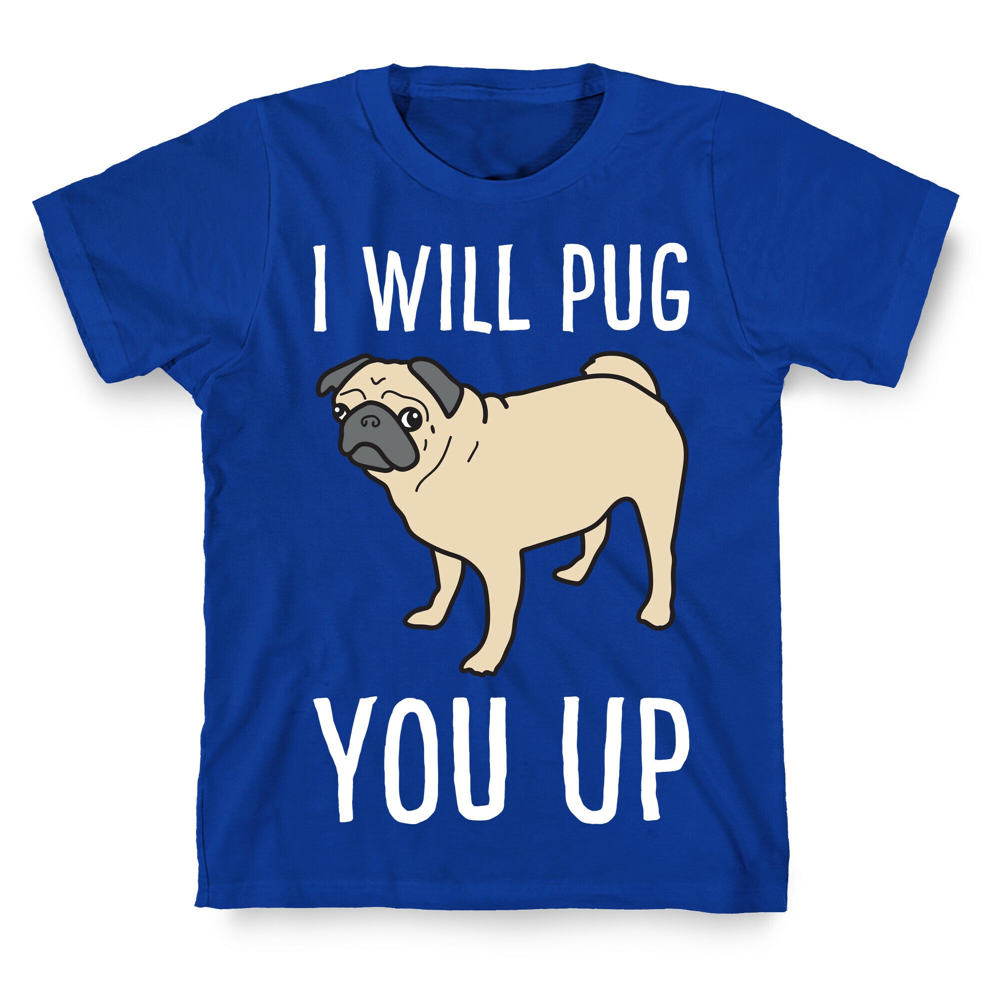 I Will Pug You Up T-Shirt