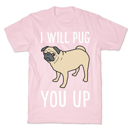 I Will Pug You Up T-Shirt