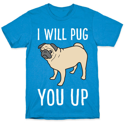 I Will Pug You Up T-Shirt