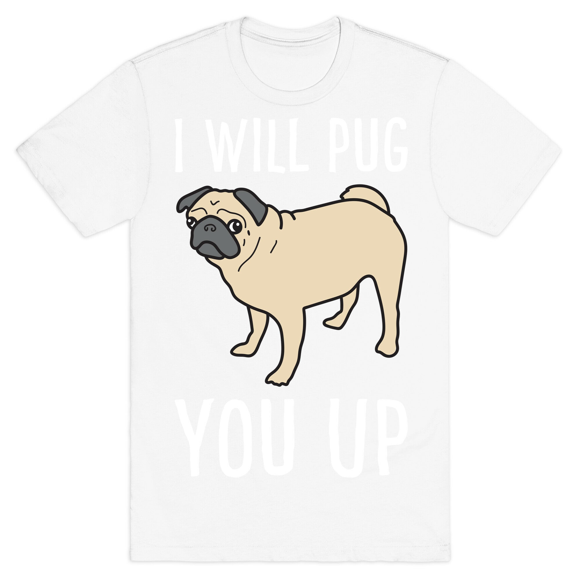 I Will Pug You Up T-Shirt