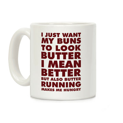 I Just Want My Buns to Look Butter I Mean Better But Also Butter Running Makes Me Hungry Coffee Mug