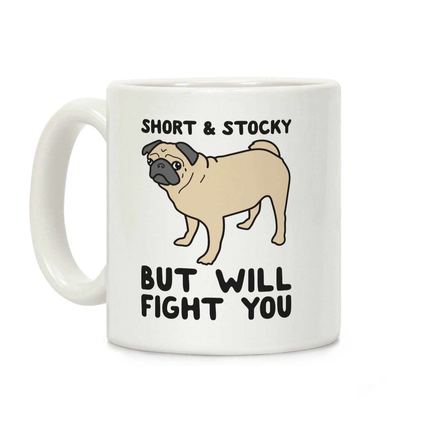 Short & Stocky But Will Fight You Pug Coffee Mug