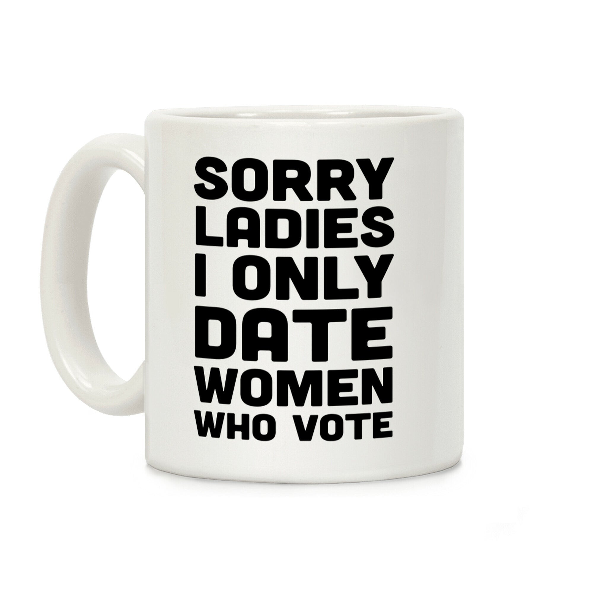 Sorry Ladies I Only Date Women Who Vote Coffee Mug