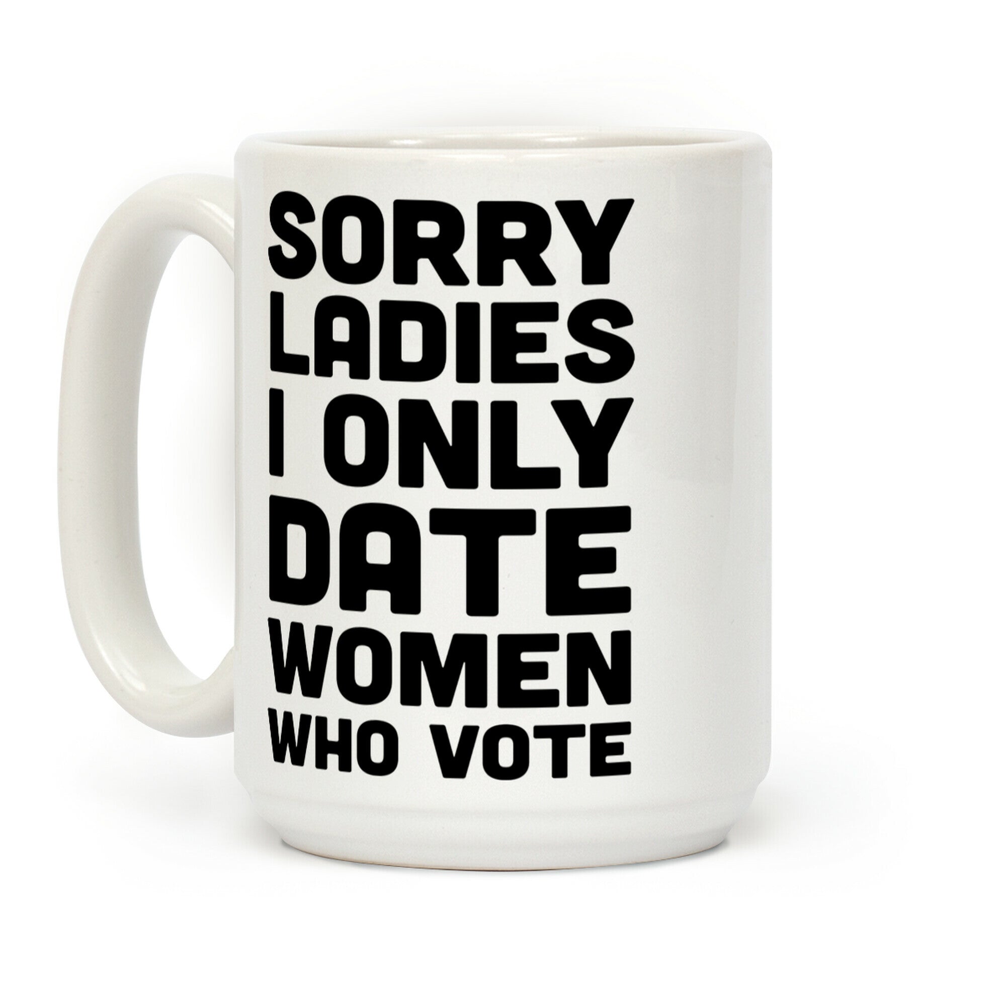 Sorry Ladies I Only Date Women Who Vote Coffee Mug