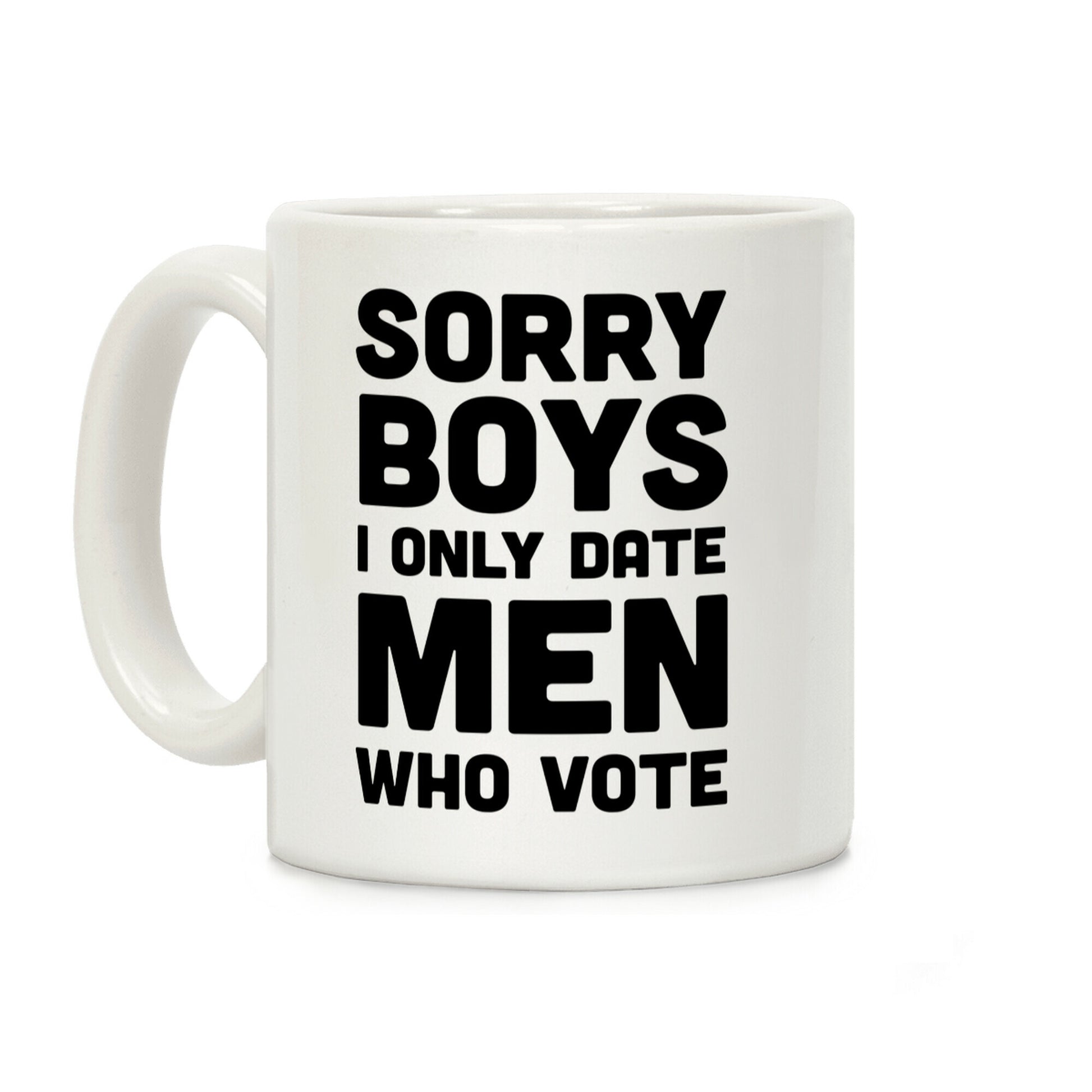 Sorry Boys I Only Date Men Who Vote Coffee Mug