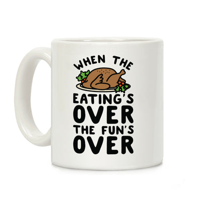 When the Eating's Over the Fun's Over Coffee Mug