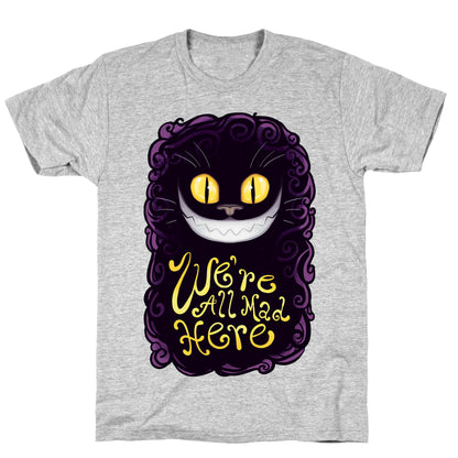 We're All Mad Here T-Shirt