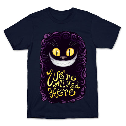 We're All Mad Here T-Shirt