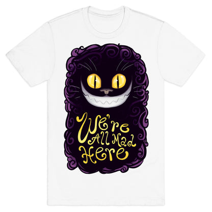 We're All Mad Here T-Shirt