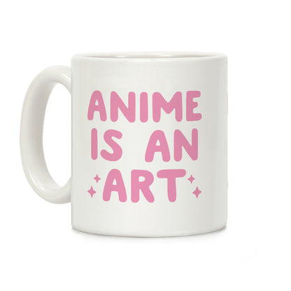 Anime Is An Art Coffee Mug