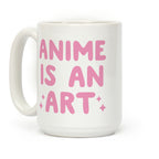 Anime Is An Art Coffee Mug