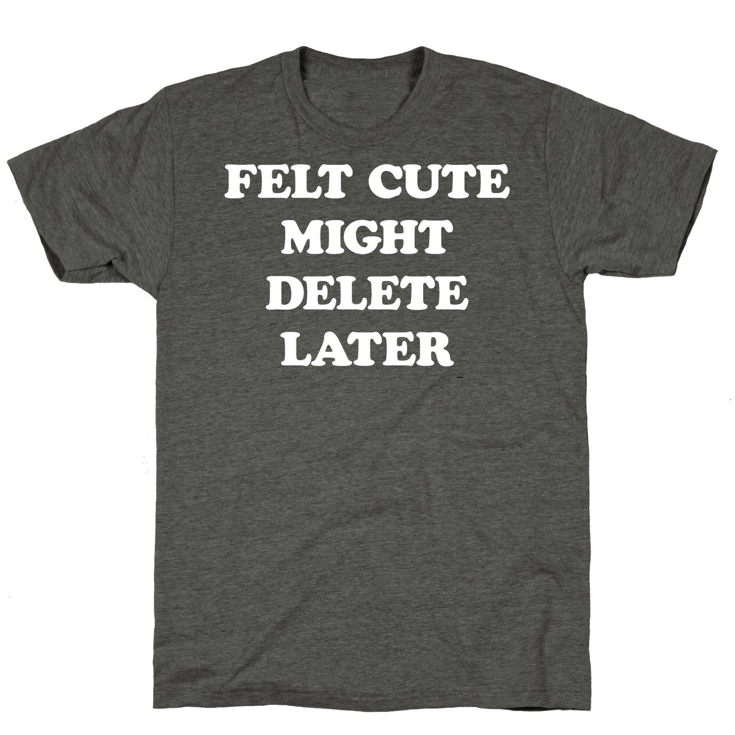 Felt Cute Might Delete Later Unisex Triblend Tee