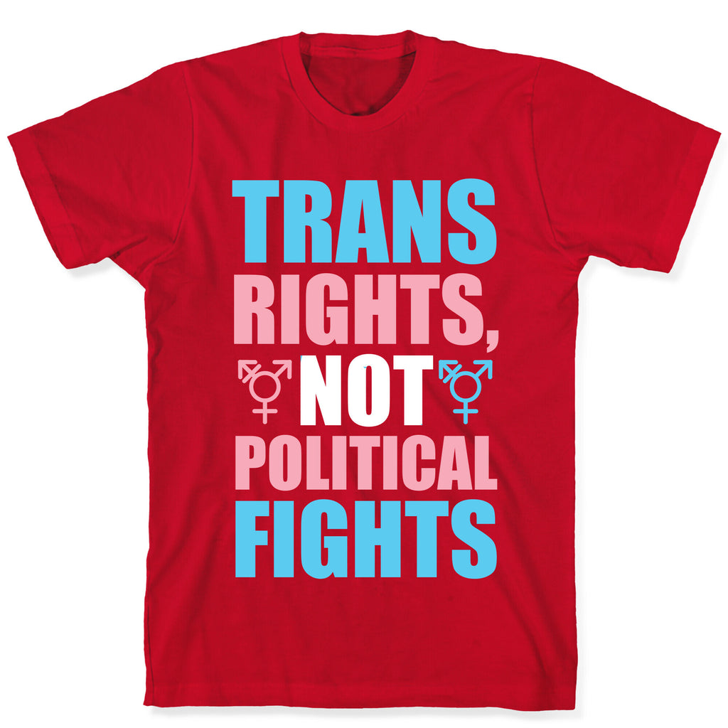 Trans Rights, Not Political Fights T-Shirt