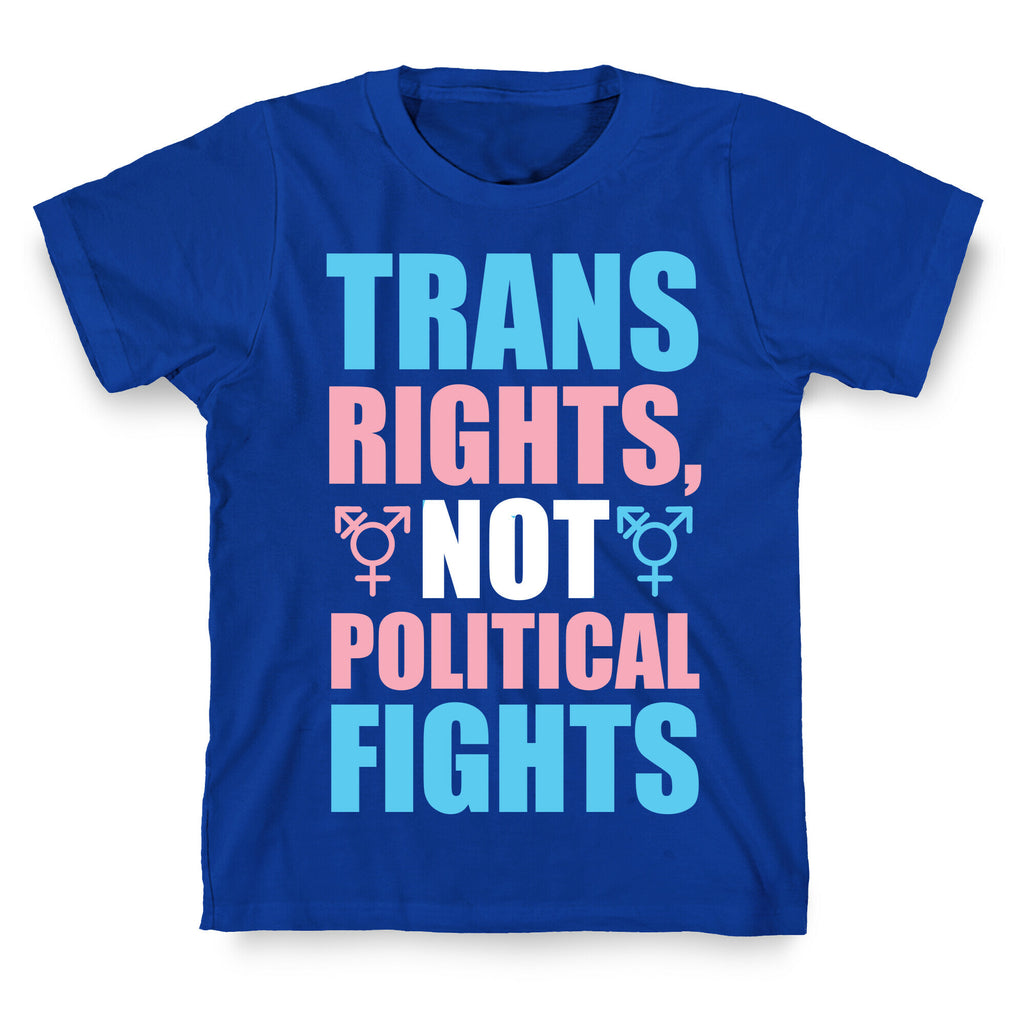 Trans Rights, Not Political Fights T-Shirt