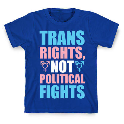 Trans Rights, Not Political Fights T-Shirt