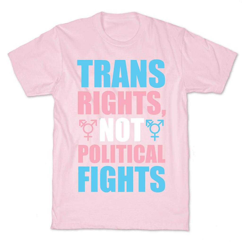 Trans Rights, Not Political Fights T-Shirt