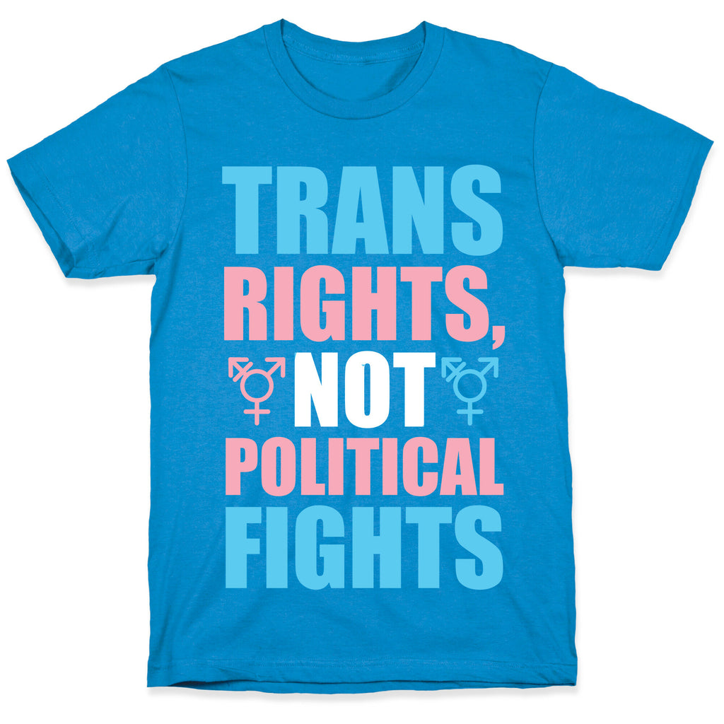 Trans Rights, Not Political Fights T-Shirt