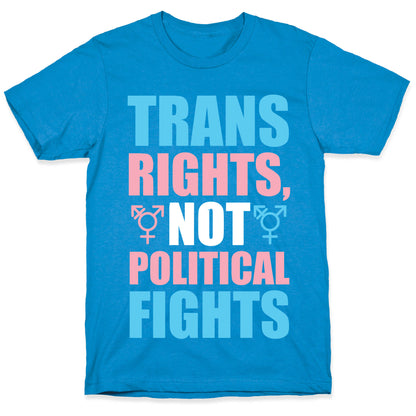 Trans Rights, Not Political Fights T-Shirt