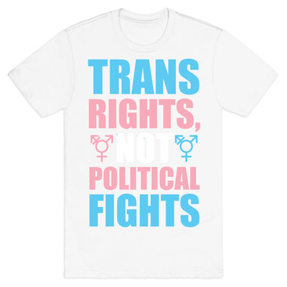 Trans Rights, Not Political Fights T-Shirt