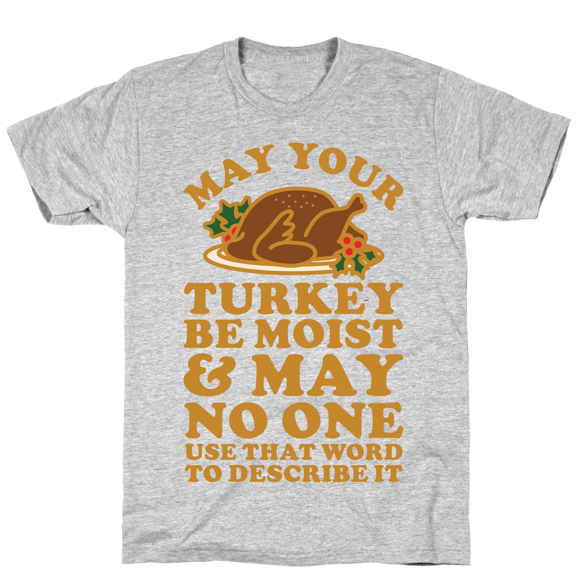 May Your Turkey Be Moist and May No One Use That Word to Describe It T-Shirt