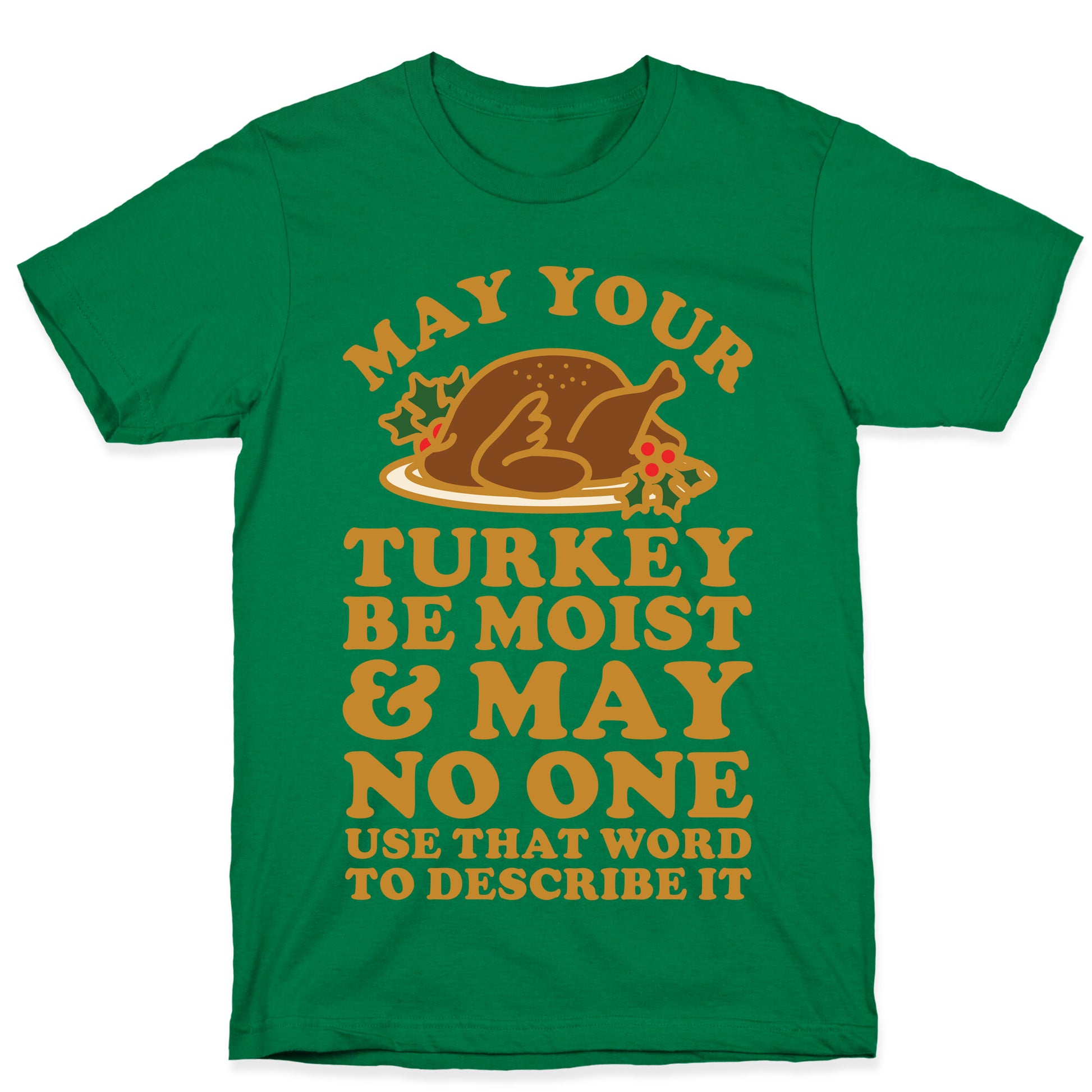 May Your Turkey Be Moist and May No One Use That Word to Describe It T-Shirt