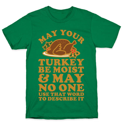 May Your Turkey Be Moist and May No One Use That Word to Describe It T-Shirt