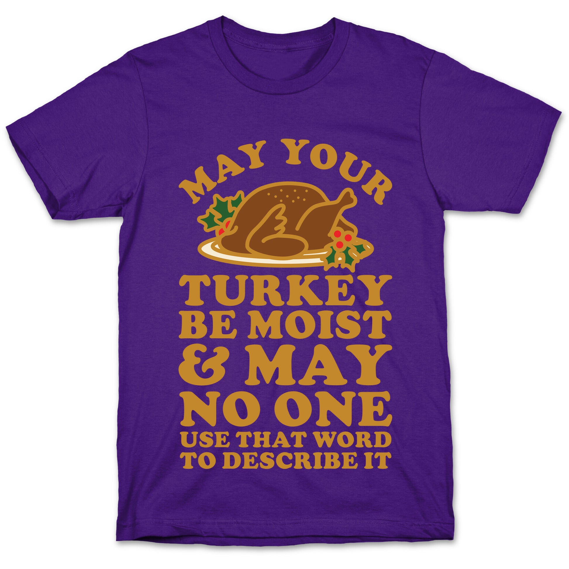 May Your Turkey Be Moist and May No One Use That Word to Describe It T-Shirt