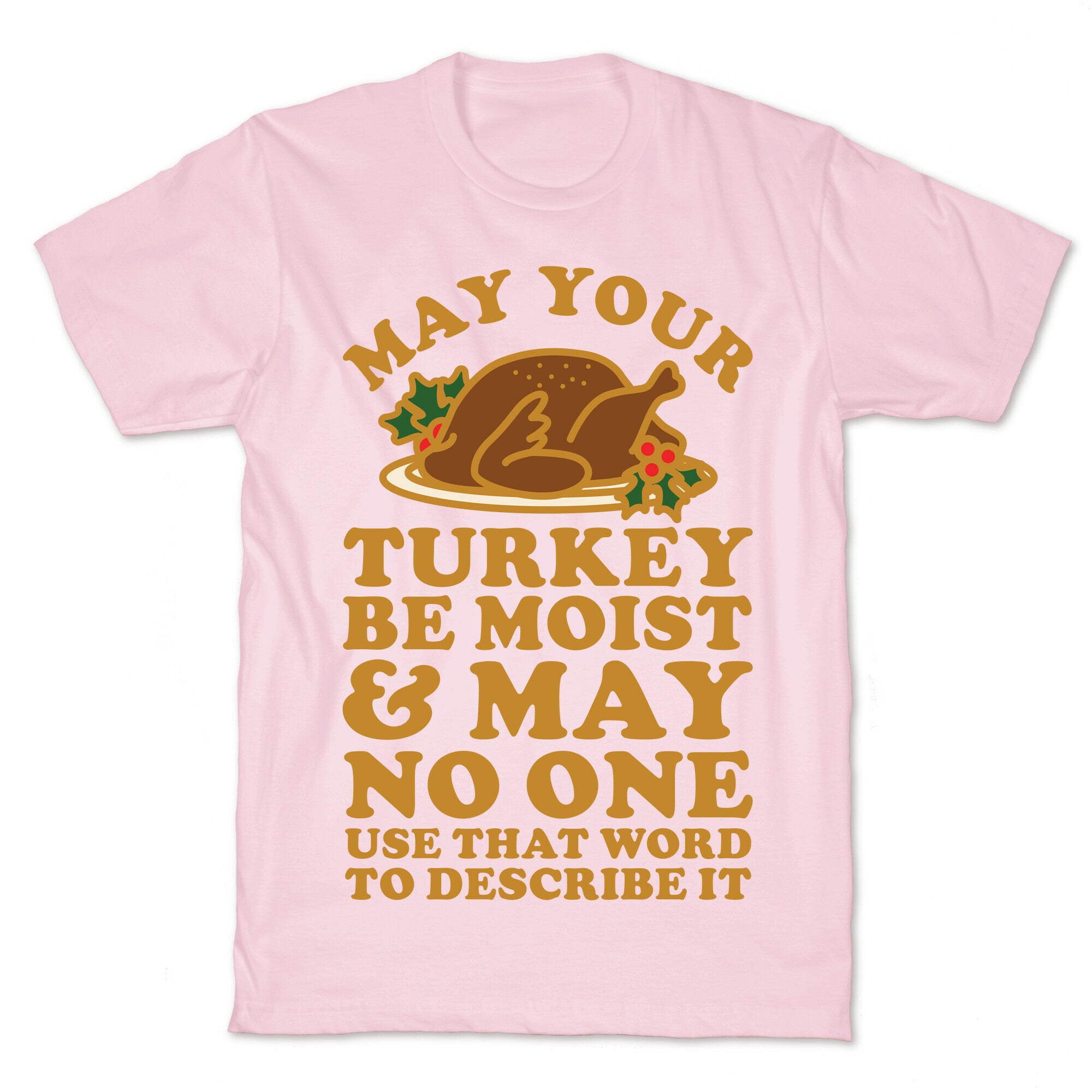 May Your Turkey Be Moist and May No One Use That Word to Describe It T-Shirt