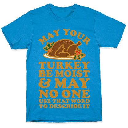 May Your Turkey Be Moist and May No One Use That Word to Describe It T-Shirt