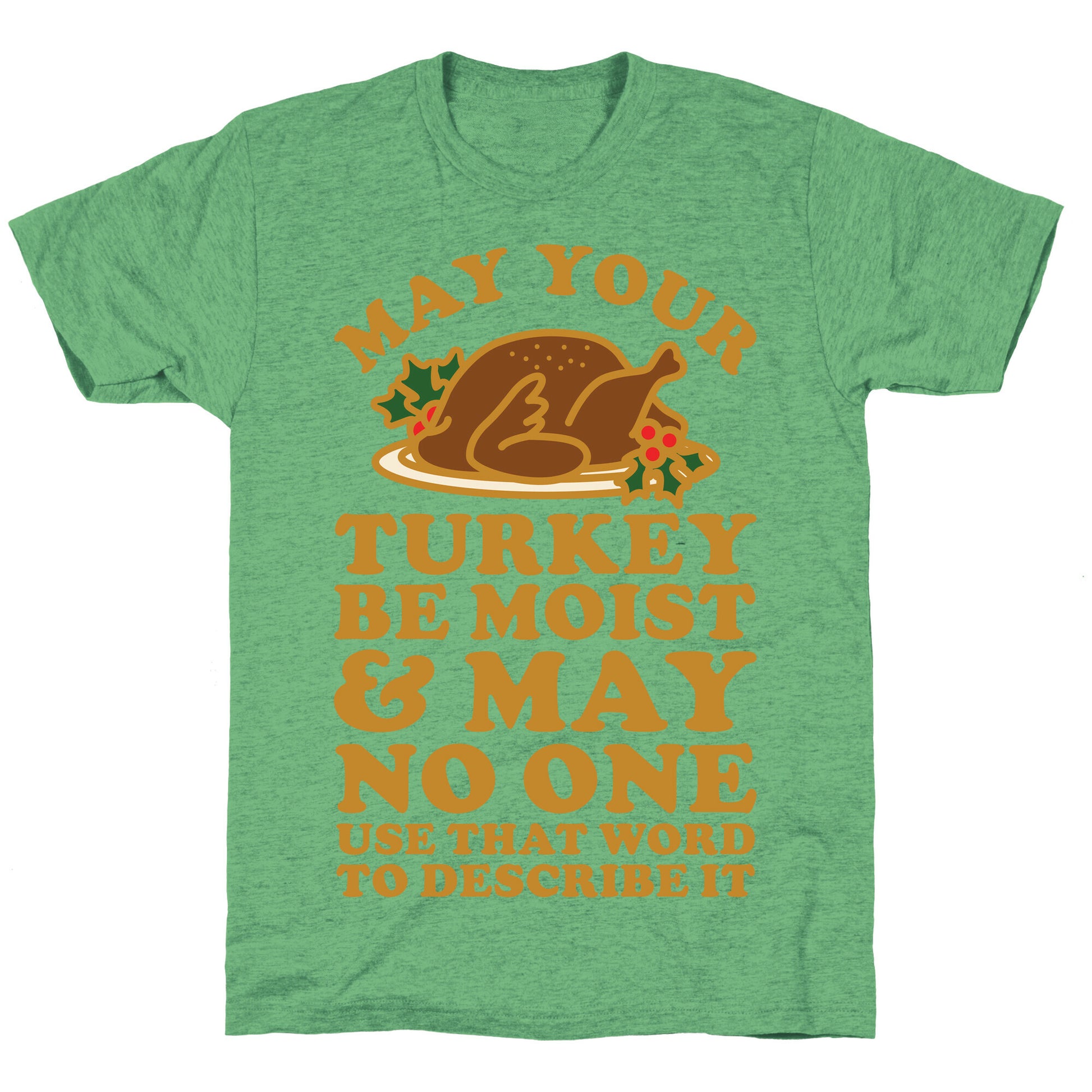 May Your Turkey Be Moist and May No One Use That Word to Describe It Unisex Triblend Tee