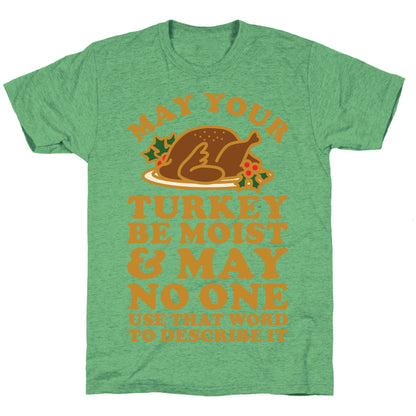 May Your Turkey Be Moist and May No One Use That Word to Describe It Unisex Triblend Tee