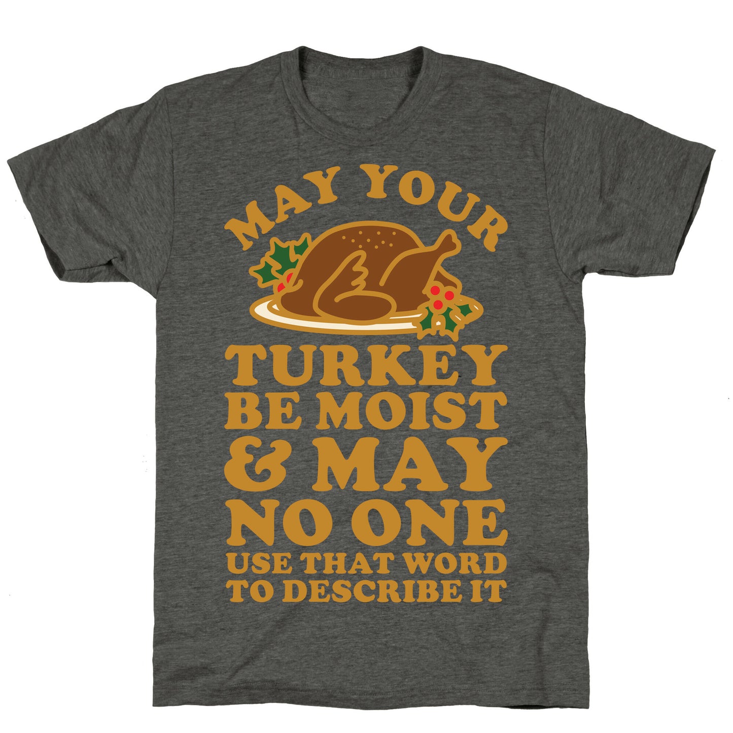 May Your Turkey Be Moist and May No One Use That Word to Describe It Unisex Triblend Tee