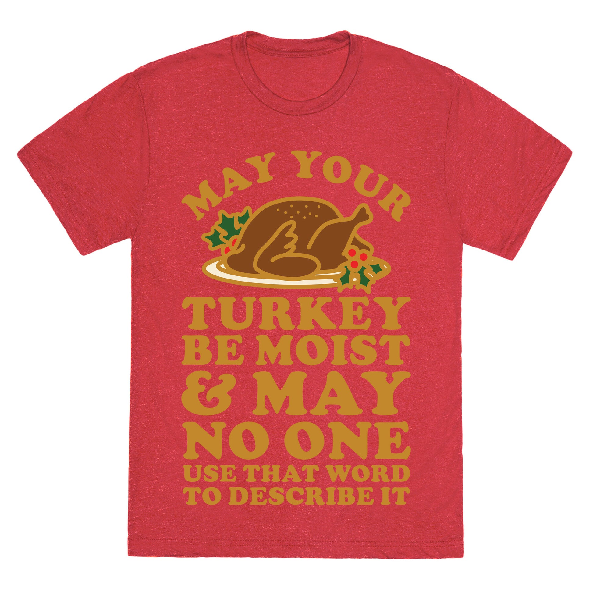 May Your Turkey Be Moist and May No One Use That Word to Describe It Unisex Triblend Tee