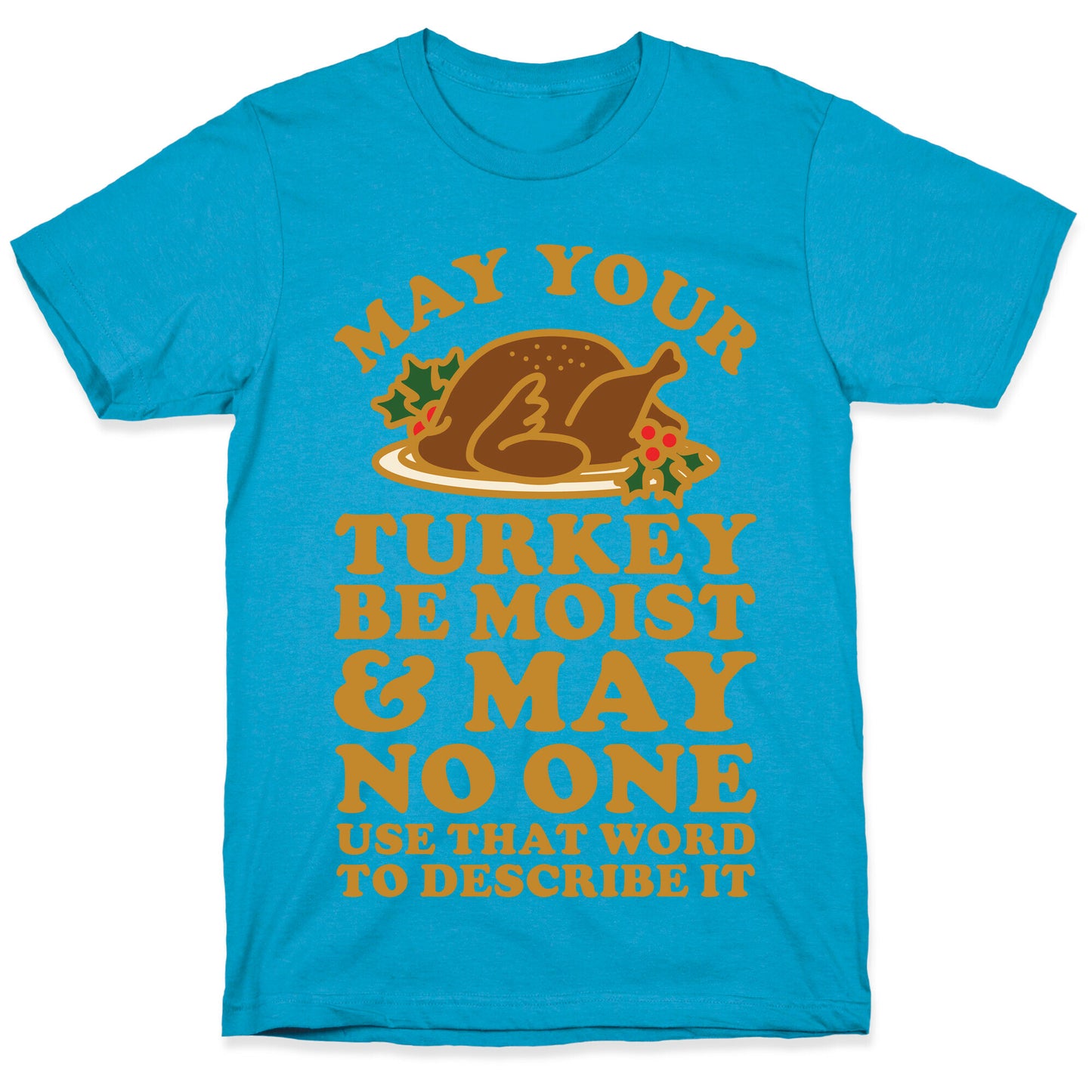 May Your Turkey Be Moist and May No One Use That Word to Describe It Unisex Triblend Tee