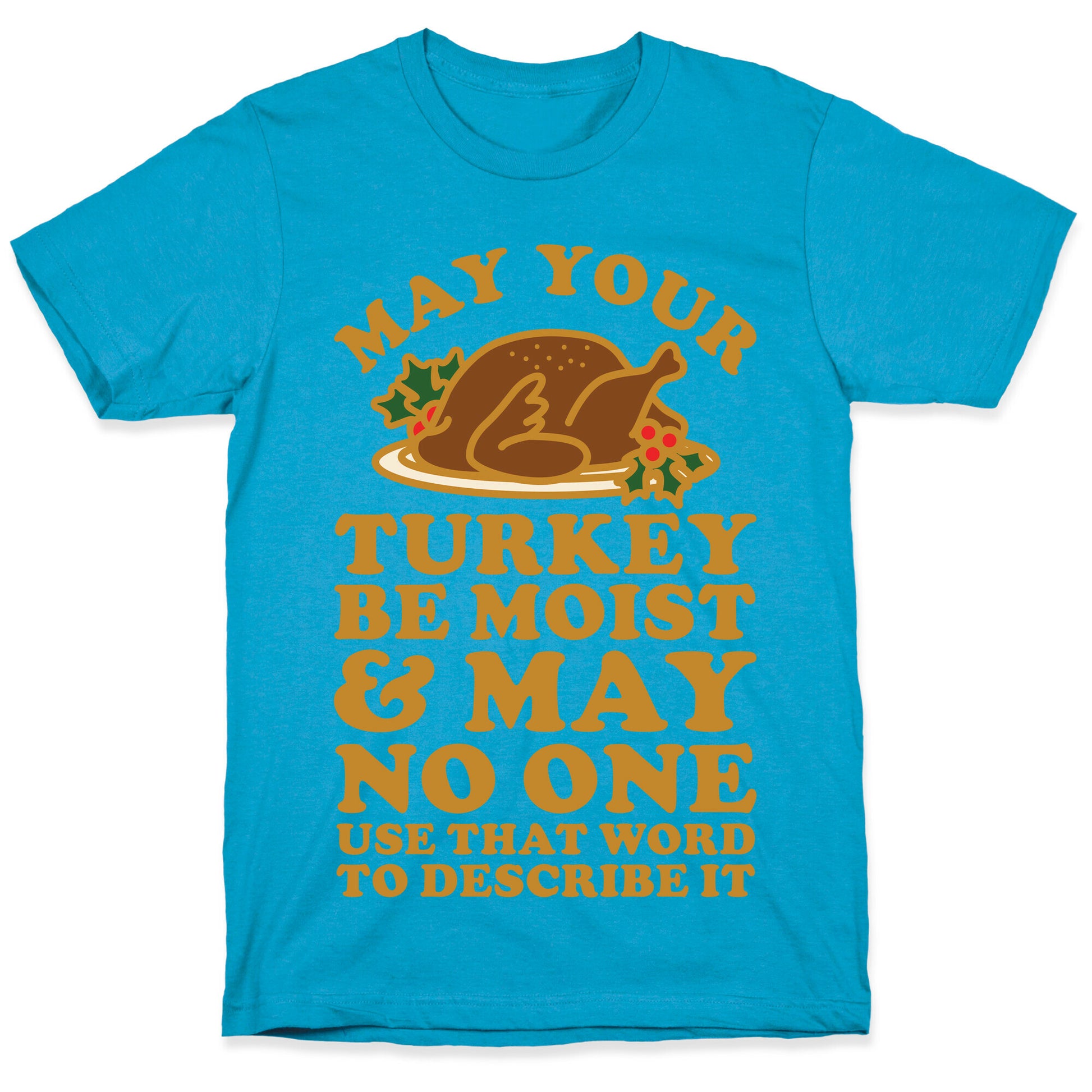 May Your Turkey Be Moist and May No One Use That Word to Describe It Unisex Triblend Tee
