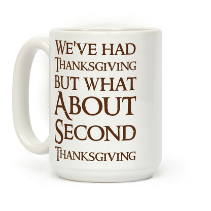 We've Had Thanksgiving But What About Second Thanksgiving Coffee Mug