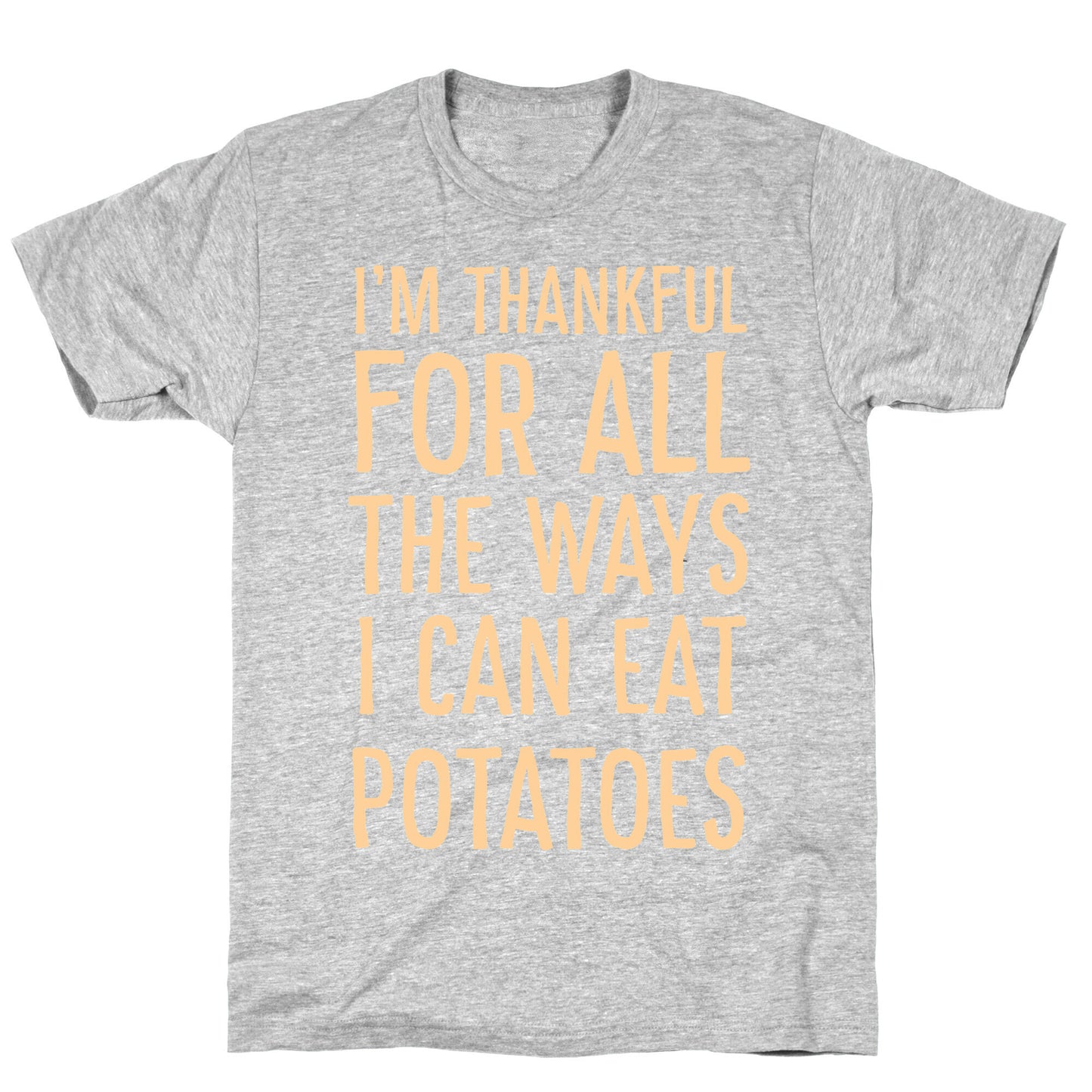 I'm Thankful for All the Ways I Can Eat Potatoes  T-Shirt