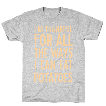 I'm Thankful for All the Ways I Can Eat Potatoes  T-Shirt