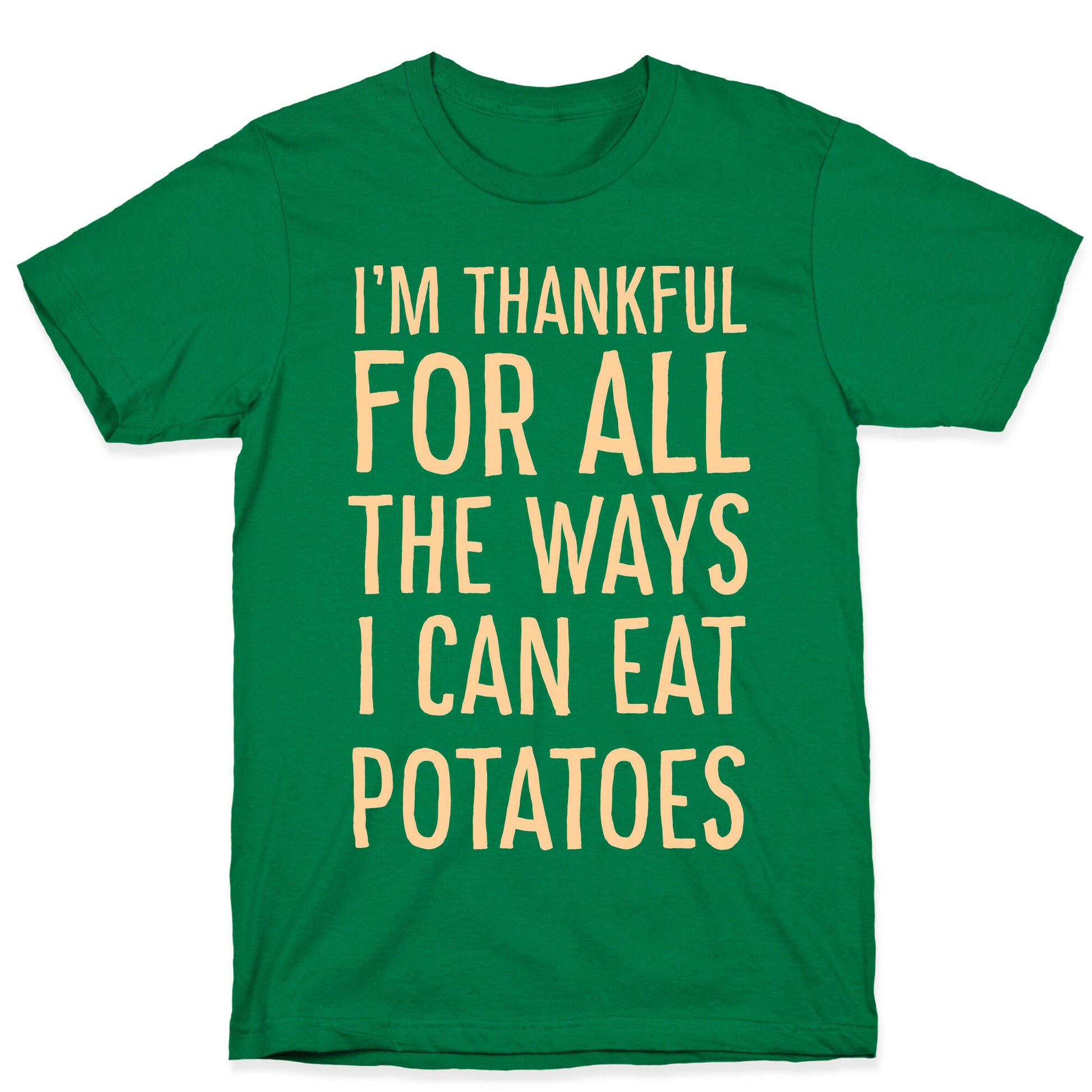 I'm Thankful for All the Ways I Can Eat Potatoes  T-Shirt