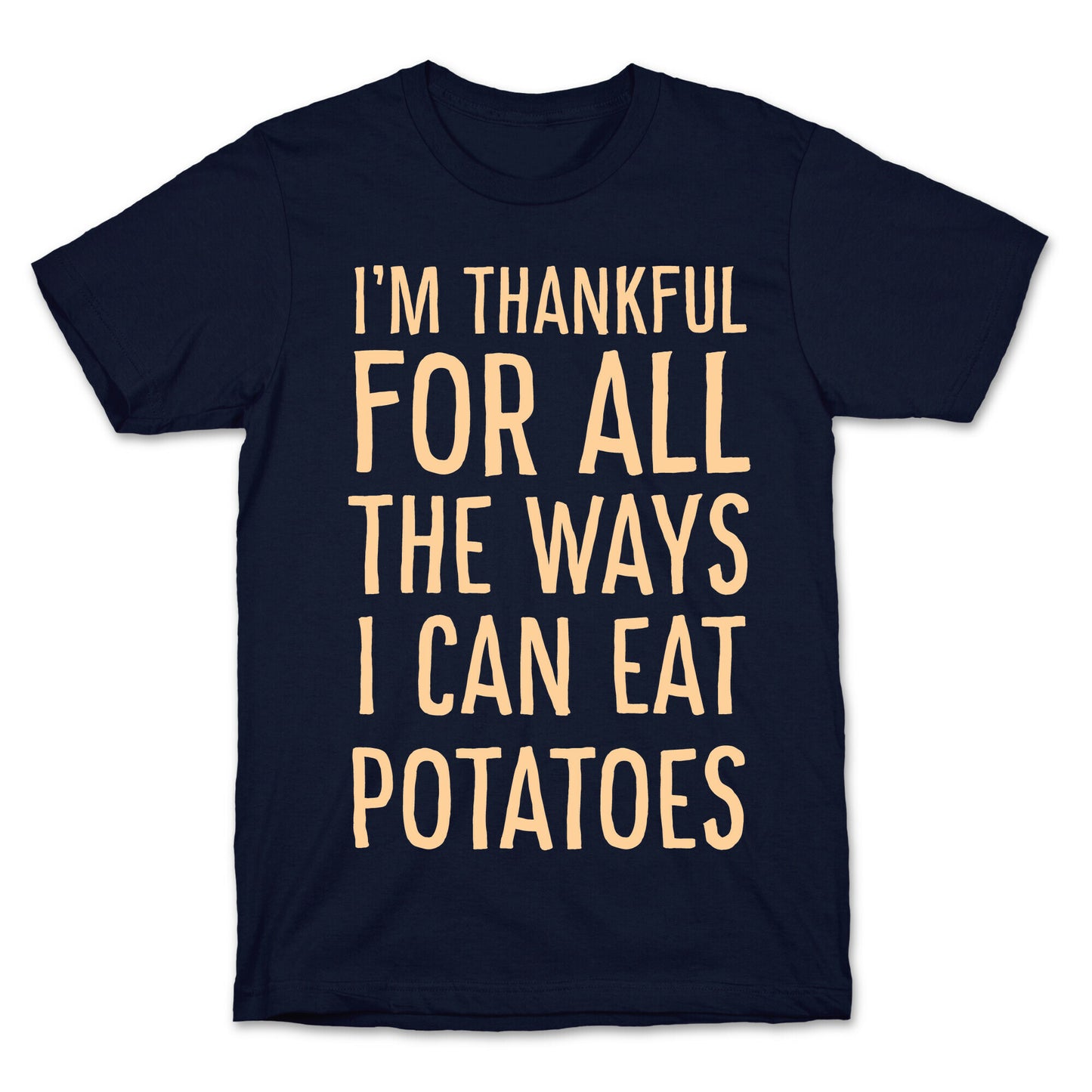 I'm Thankful for All the Ways I Can Eat Potatoes  T-Shirt