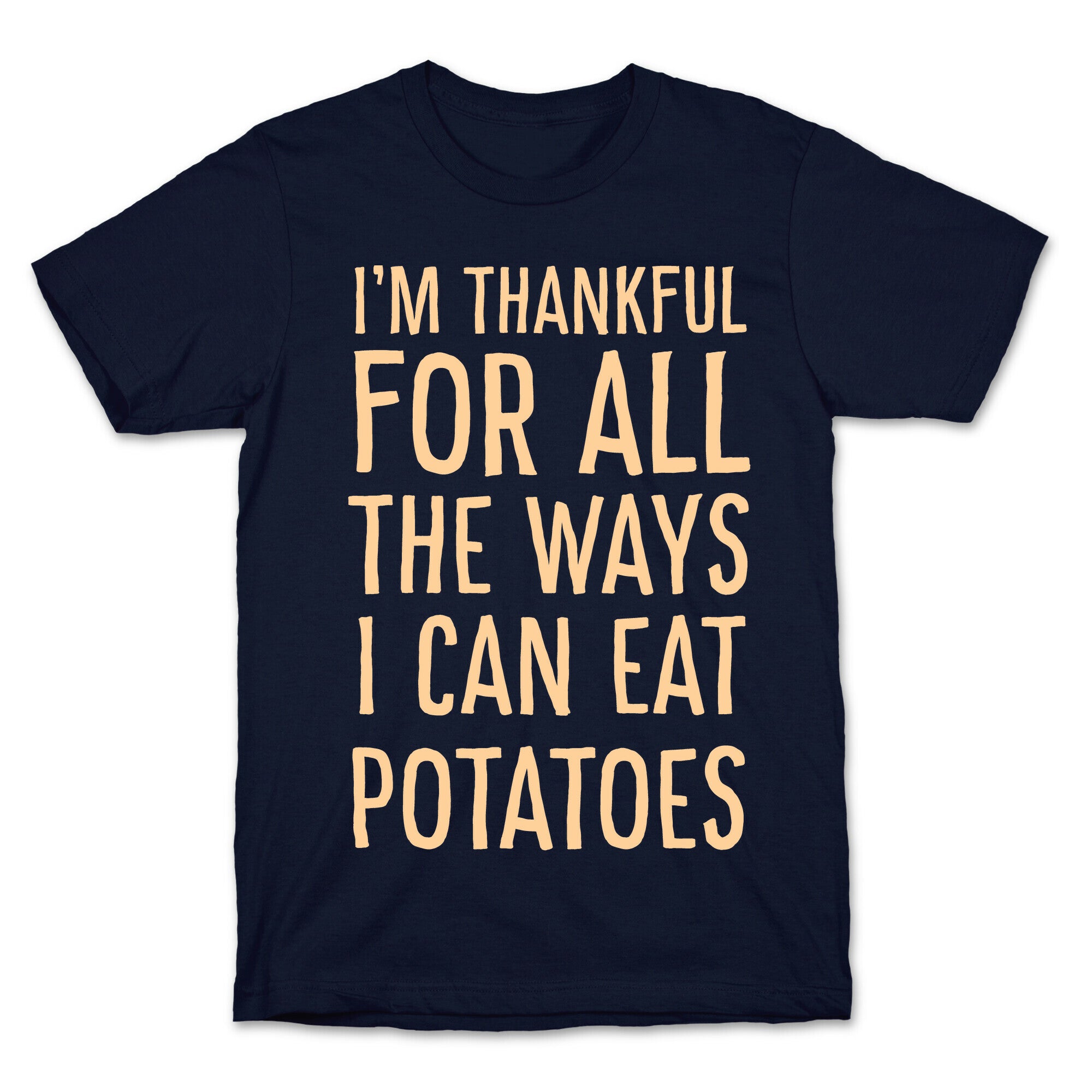 I'm Thankful for All the Ways I Can Eat Potatoes  T-Shirt