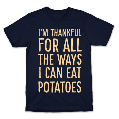 I'm Thankful for All the Ways I Can Eat Potatoes  T-Shirt