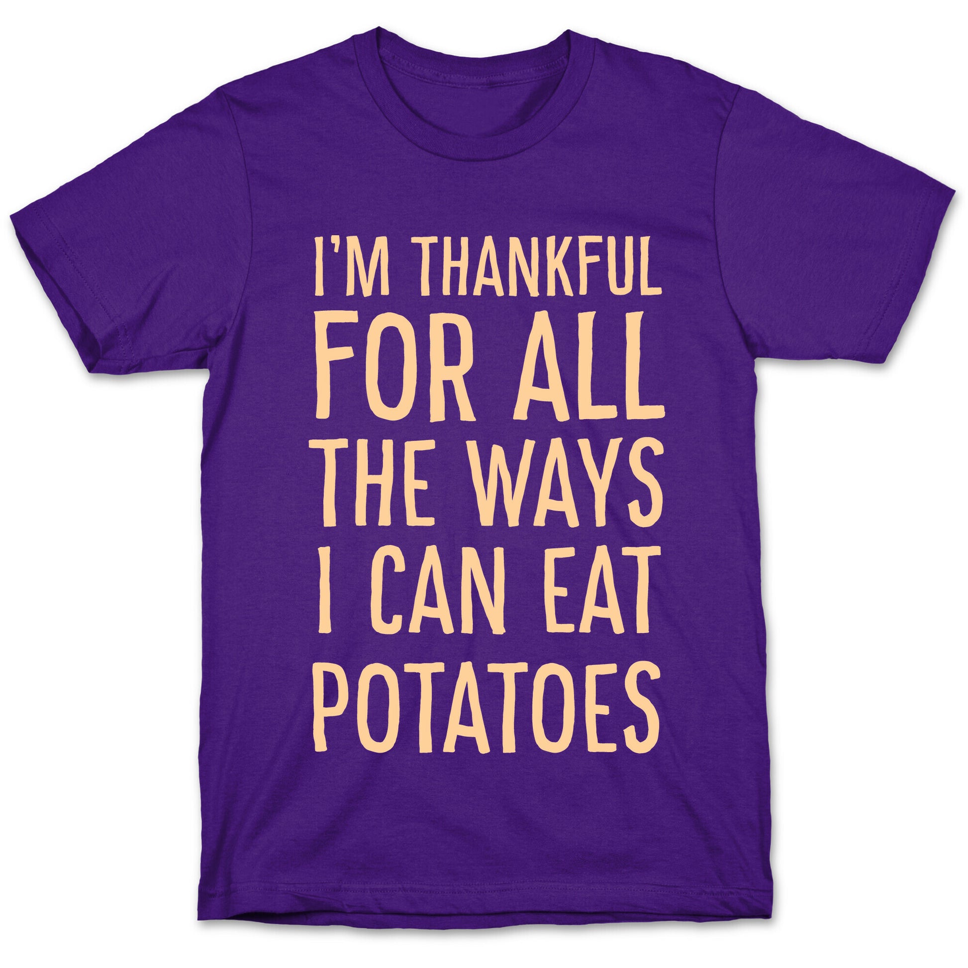 I'm Thankful for All the Ways I Can Eat Potatoes  T-Shirt