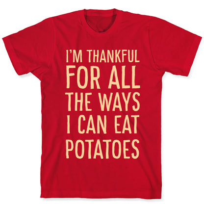 I'm Thankful for All the Ways I Can Eat Potatoes  T-Shirt