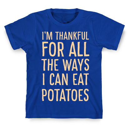 I'm Thankful for All the Ways I Can Eat Potatoes  T-Shirt