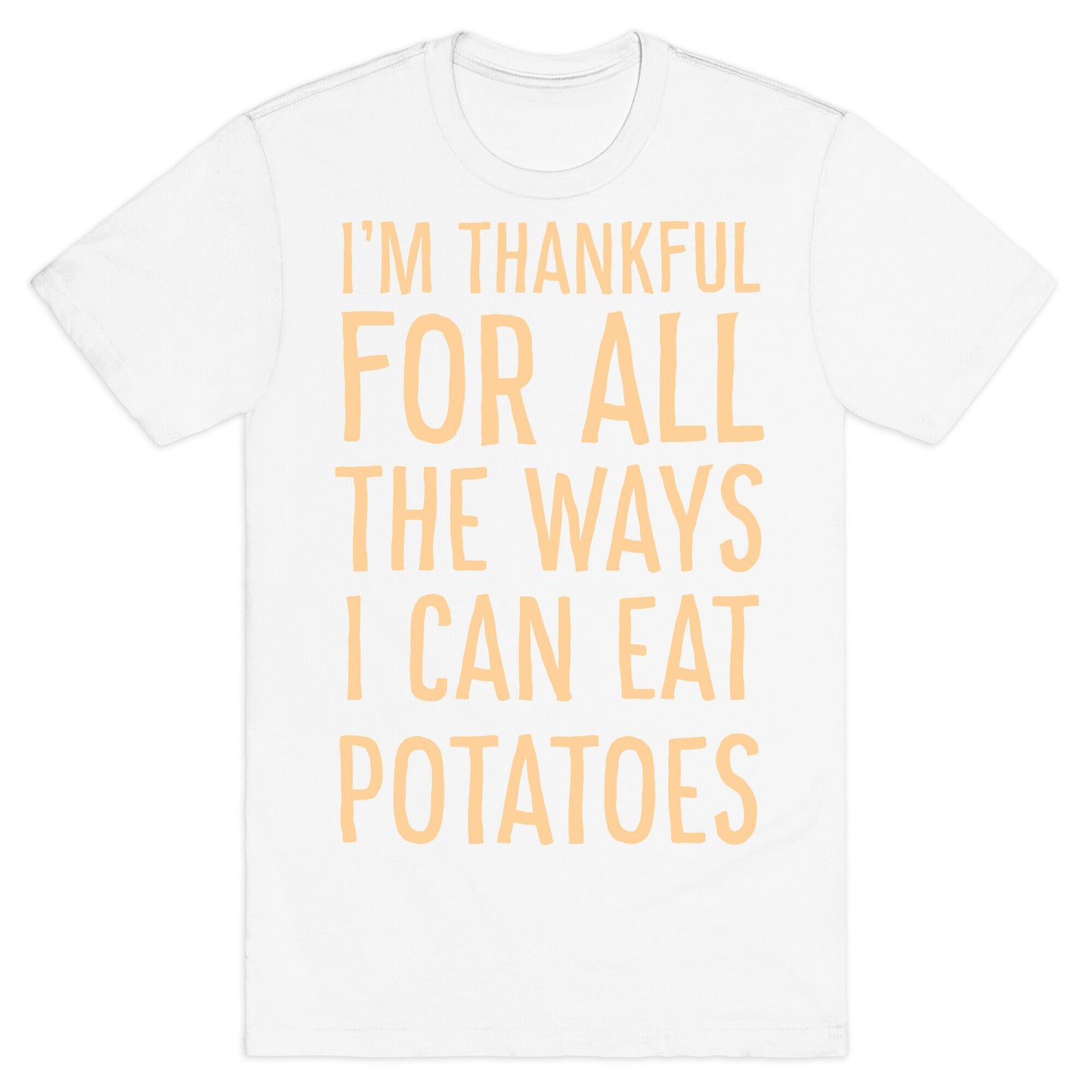 I'm Thankful for All the Ways I Can Eat Potatoes  T-Shirt
